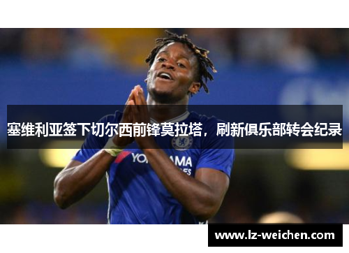 塞维利亚签下切尔西前锋莫拉塔，刷新俱乐部转会纪录
