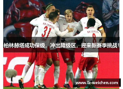 柏林赫塔成功保级，冲出降级区，迎来新赛季挑战！